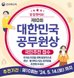 제10회 대한민국 공무원상 국민추천 접수 국가와 국민을 위해 열정적으로 헌신·봉사하고 있는 공무원을 추천해주세요! 추천기간:제10회는 \'24.5.14.(화)까지 인사혁신처