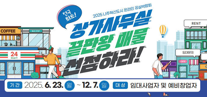 전국최초! 2025 나주혁신도시 온라인 공실박람회 상가사무실 끝판왕 대결 선점하라! -기간:2025.6.23.(월)~12.7.(일) -대상:임대사업자 및 예비창업자