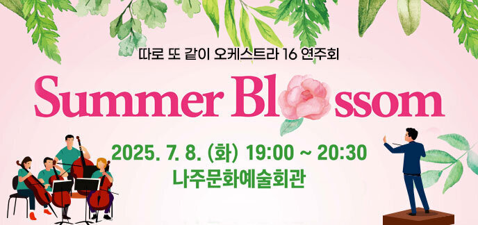 따로 또 같이 오케스트라 16 연주회 Summer Blossom 2025.7.8.(화) 19:00~20:30 나주문화예술회관