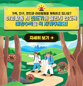 가족, 친구, 연인과 야외활동을 계획하고 있나요? 야외활동 시 진드기에 물리지 않도록 예방수칙을 꼭 지켜주세요! 자세히보기