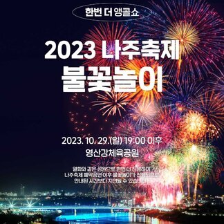 [나주시] 한번 더 앵콜쇼 2023 나주축제 불꽃놀이 2023.10.29(일) 19:00 이후 영산강체육공원 / 열화와 같은 성원으로 한번 더 진행하여 나주축제 폐막공연 이후 불꽃놀이가 진행되므로 안내된 시간보다 지연될 수 있습니다