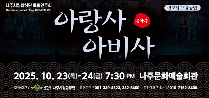 나주시립합창단 특별연주회 음악극 아랑사아비사 2025.10.23.(목)-24(금) 7:30pm 나주문화예술회관 -주최주관:나주시, 나주시립합창단, 공연문의:061-339-4623,332-8460, 문자예매(선착순)
