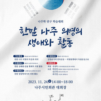 [나주시] 나주학 연구 학술대회 한말 나주 의병의 생애와 활동 기조발표 : 홍순권 동아대 명예교수 한말 나주 의병의 특징과 의의 주제발표1 : 홍영기 순천대 명예교수 한말 김태원, 김율 형제의 의병활동 주제발표2 : 노성태 남도문화연구원 원장 한말 밀양박씨가의 의병활동 주제발표3 : 한규무 과주대 교수 김창균가의 민족운동 - 의병항쟁에서 독립운동으로 종합토론 : 과장 전경목 전 한국학중앙연구원 부회장 토론 : 박민영 원광대 원불교사상연구원 연구교수 , 김은영 광주교육대 강사, 최기영 서강대 명예교수 2023.11.24(금) 14:00~18:00 나주시민회관 대회장