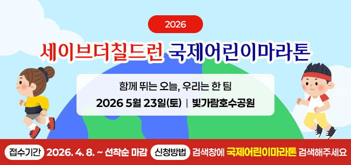 2026세이브더칠드런 국제어린이마라톤 함께 뛰는 오늘, 우리는 한 팀 2026 5월 23일(토)｜빛가람호수공원 -접수기간:2026. 4. 8. ~ 선착순 마감 -신청방법:검색창에 국제어린이마라톤 검색해주세요