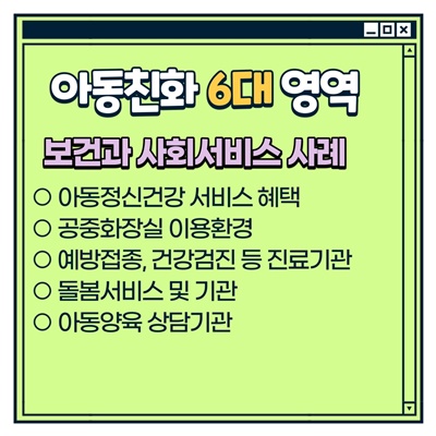 나주시 아동참여단 활동방법: [아동친화 6대 영역] 보건과 사회서비스 사례 -아동정신건강 서비스 혜택 -공중화장실 이용환경 -예방접종, 건강검진 등 진료기관 -돌봄서비스 및 기관 -아동양육 상담기관