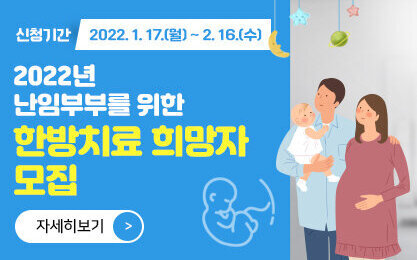 2022년 난임부부를 위한 '한방치료 희망자 모집'  - 신청기간 : 2022. 1. 17.(월) ~ 2. 16.(수)  - 자세히 보기