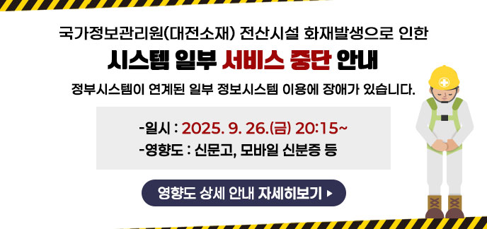 국가정보관리원(대전소재) 전산시설 화재발생으로 인한 시스템 일부 서비스 중단 안내 정부시스템이 연계된 일부 정보시스템 이용에 장애가 있습니다. -일시:2025.9.26.(금) 20:15~ -영향도:신문고, 모바일 신분증 등 영향도 상세 안내 자세히보기