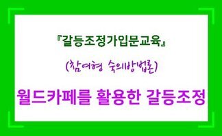 (2019.10.21.) 월드 카페를 활용한 갈등조정 실습-갈등조정가 3강-