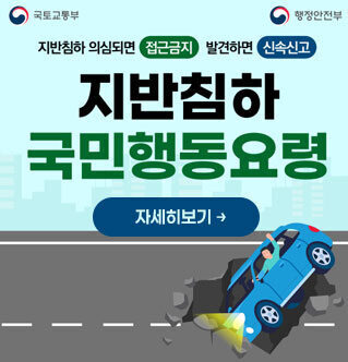 국토교통부, 행정안전부 지반침하 의심되면 접근금지, 발견하면 신속신고 지반침하 국민행동요령 자세히보기