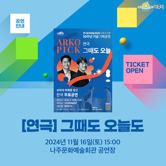 나주시 공연안내 TICKET OPEN, 한국문화예술위원회 나주시 이전 10주년 기념 기획공연 연극 그때도 오늘도, 오의식/이희준 출연, 전석 무료공연 2024년 11월 16일(토) 15:00, 나주문화예술회관 공연장, 관람연령: 중학생이상