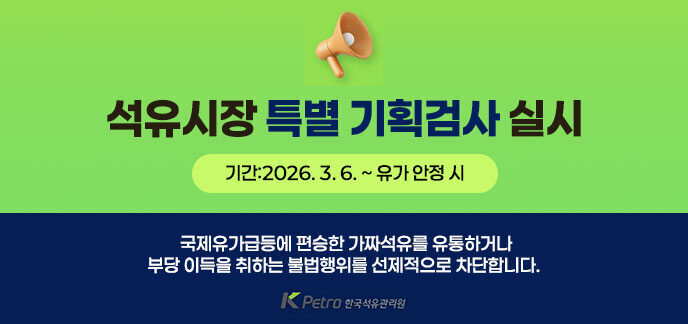 석유시장 특별 기획검사 실시 ◯ 기간: ’26. 3. 6.(금) ∼ 유가 안정 시까지 ◯ 내용: 국제유가 급등에 편승한 가짜석유 등을 유통하거나 부당 이득을 취하는 불법행위를 선제적 차단을 위한 석유시장 특별 기획검사 실시 ◯ 주관: 한국석유관리원